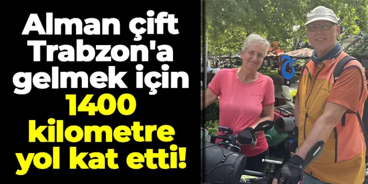 Alman çift Trabzon'a gelmek için 1400 kilometre yol kat etti!