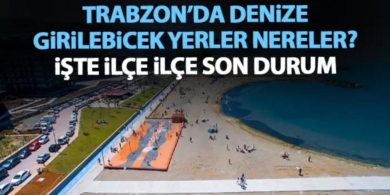 Trabzon’da nerede yüzülür? Trabzon’da denize girilecek yerler ve deniz suyu durumu 2025