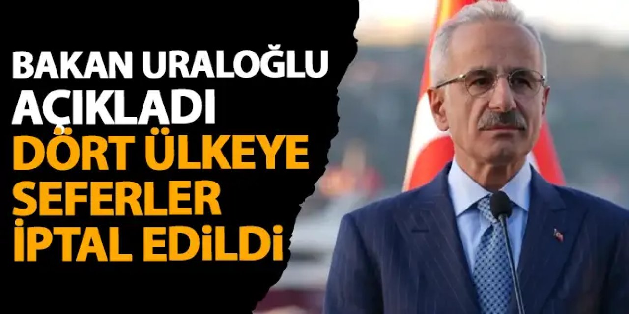 Yaşanan gelişmeşler sonrası Uraloğlu’ndan açıklama! Dört ülkeye seferler iptal