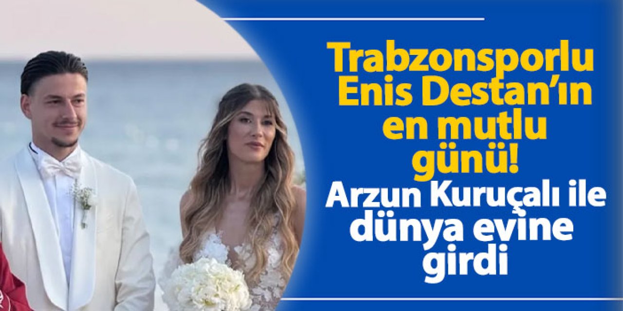 Trabzonsporlu Enis Destan’ın en mutlu günü! Arzun Kuruçalı ile dünya evine girdi