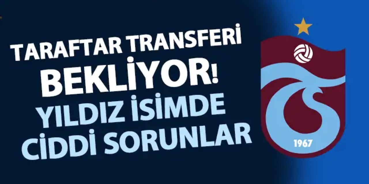 Trabzonspor taraftarı transferini bekliyor! Yıldız isimde ciddi sorunlar