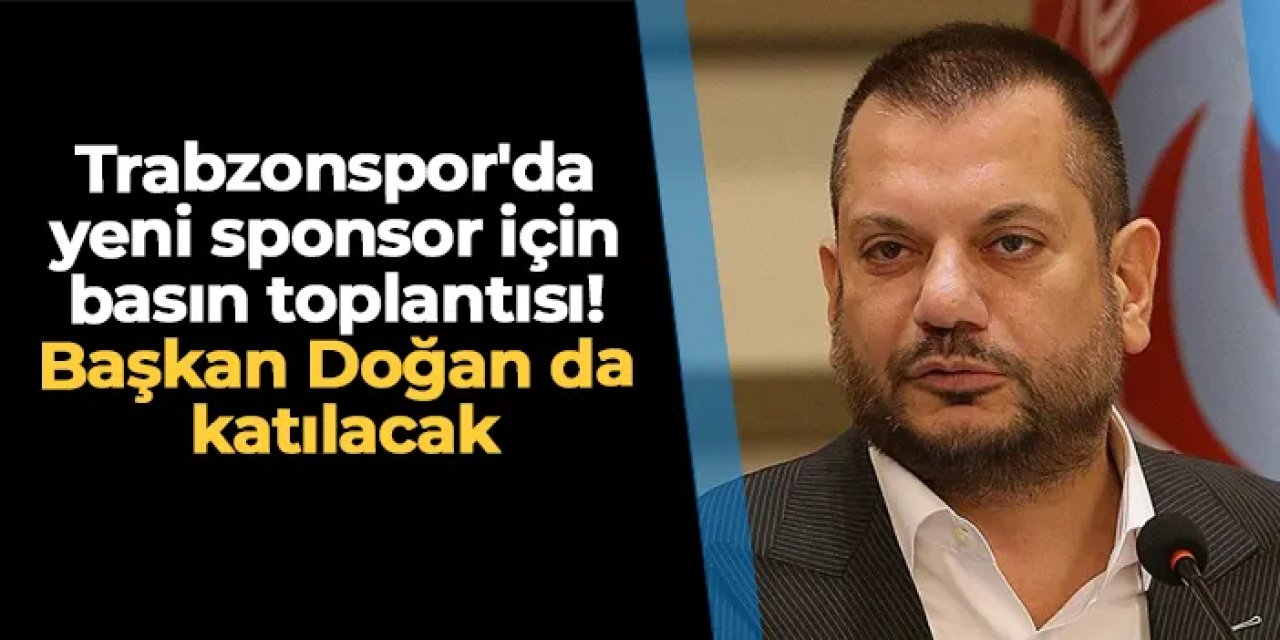Trabzonspor'da yeni sponsor için basın toplantısı! Başkan Doğan da katılacak
