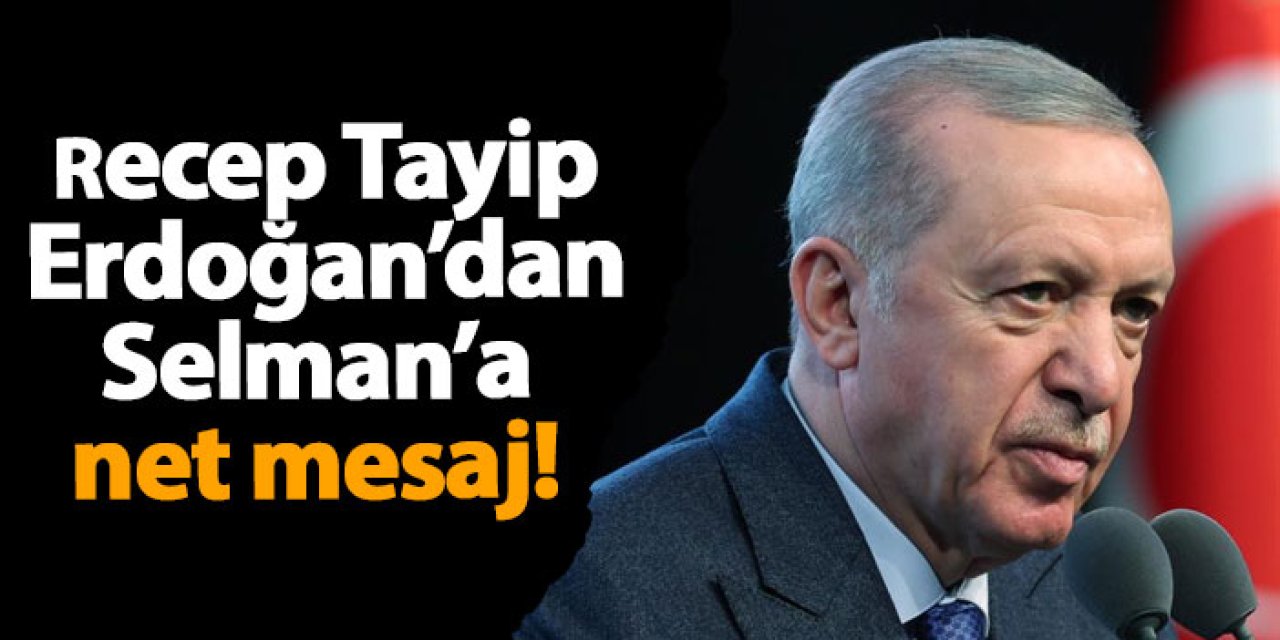 Recep Tayip Erdoğan’dan Selman’a net mesaj!