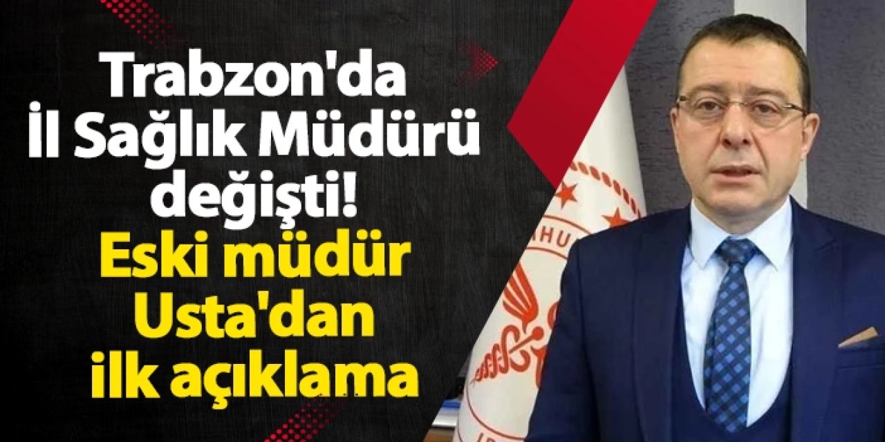 Trabzon'da İl Sağlık Müdürü değişmişti! Eski müdür Dr. Hakan Usta'dan ilk açıklama