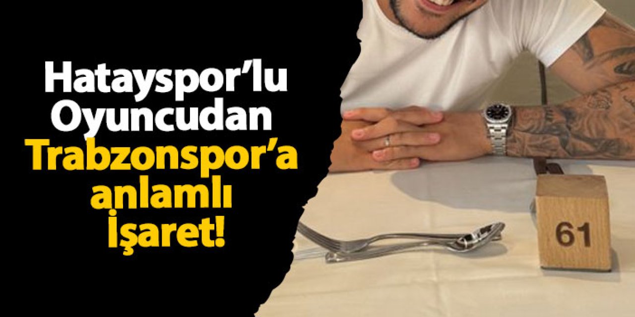 Hatayspor’lu Oyuncudan Trabzonspor’a anlamlı İşaret!