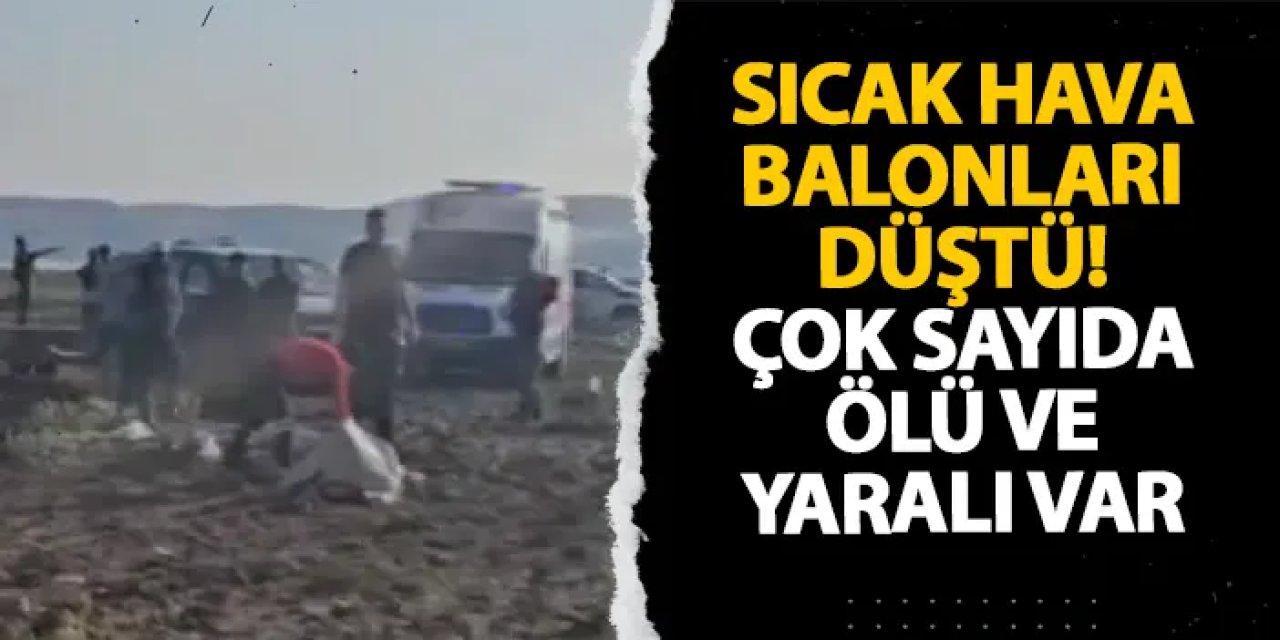Aksaray'da 2 sıcak hava balonu düştü! Çok sayıda ölü ve yaralı var