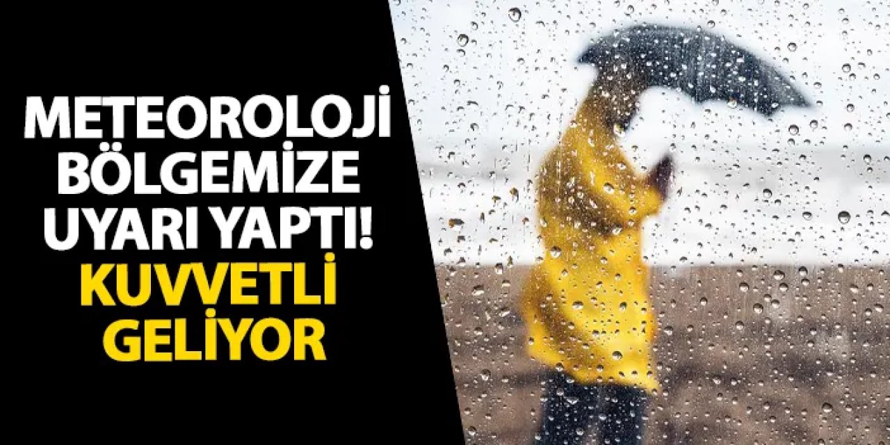 Meteoroloji bölgemize uyarı yaptı! Kuvvetli geliyor