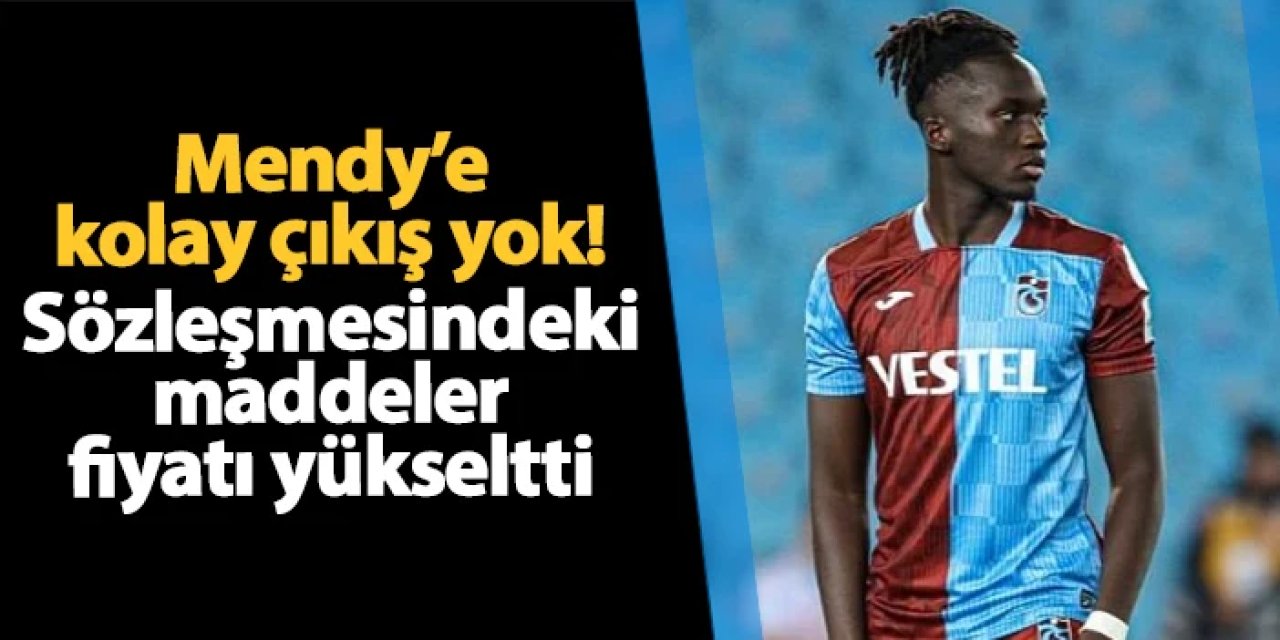 Trabzonspor'da Mendy'e kolay çıkış yok! Sözleşmedeki maddeler fiyatı yukarı çıkardı