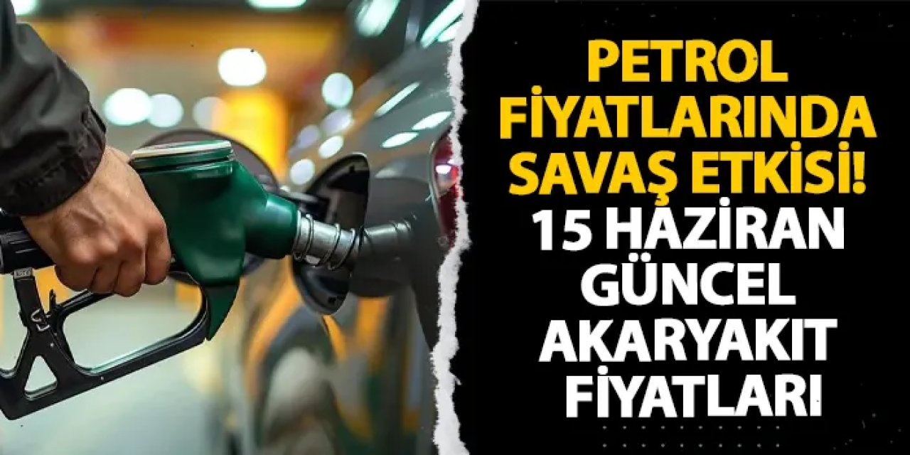 Petrol fiyatlarında savaş etkisi! 15 Haziran güncel akaryakıt fiyatları