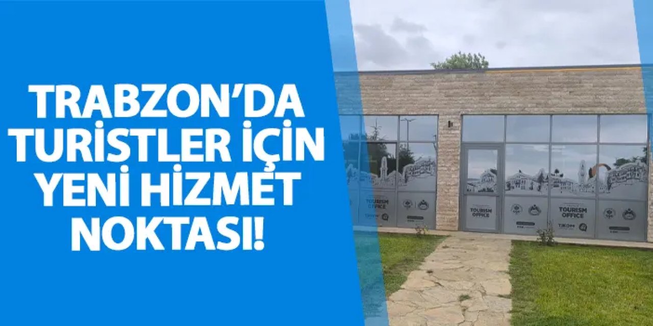 Trabzon’da turistler için yeni hizmet noktası!