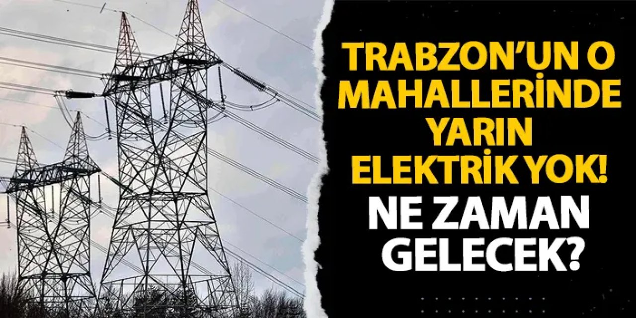 Trabzon’un İlçelerinde 16 Haziran’da Planlı Elektrik Kesintisi