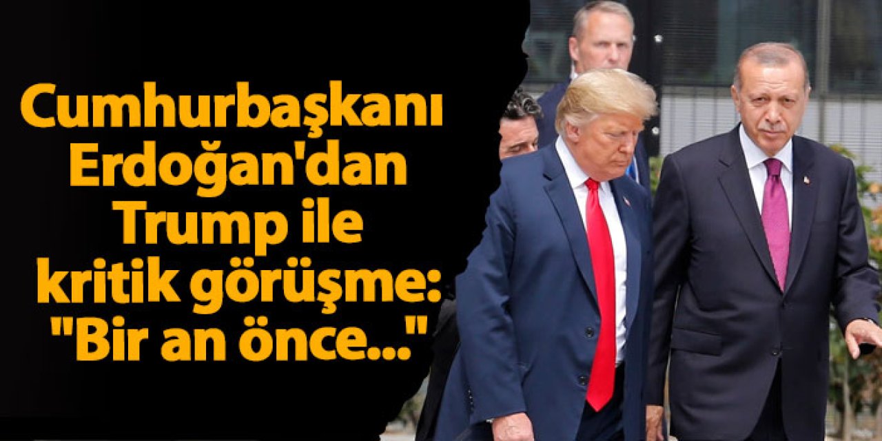 Cumhurbaşkanı Erdoğan Trump ile görüştü! "Tehlikeye engel olunması gerekiyor"