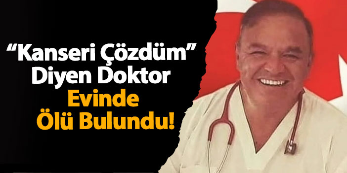 Eskişehir’de şüpheli ölüm! “Kanserin Çözümünü Buldum” diyen doktor evinde ölü bulundu