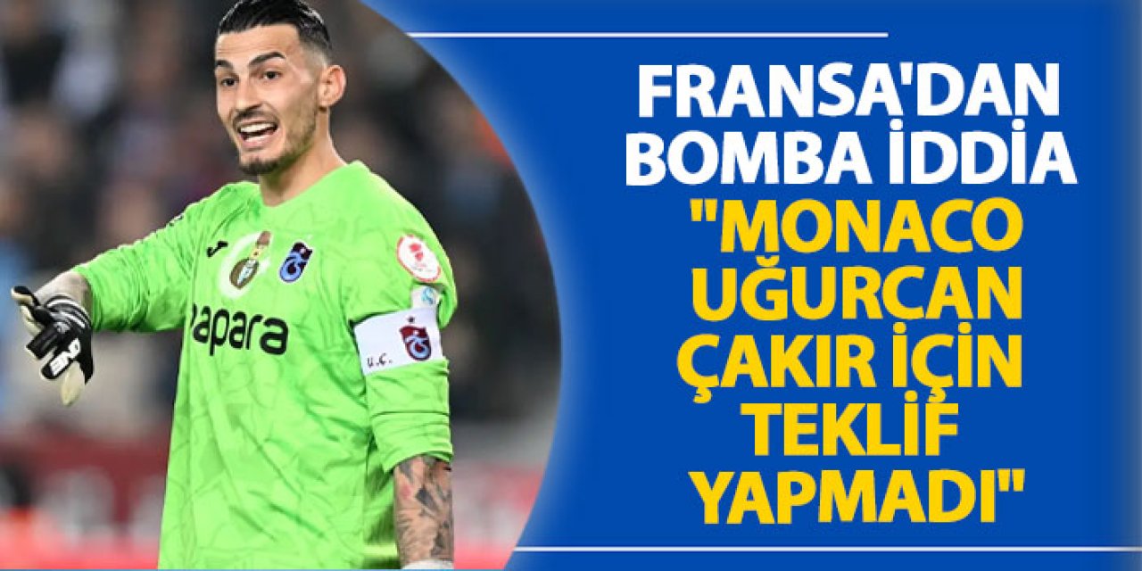 Fransa'dan bomba İddia "Monaco Uğurcan Çakır için teklif yapmadı"