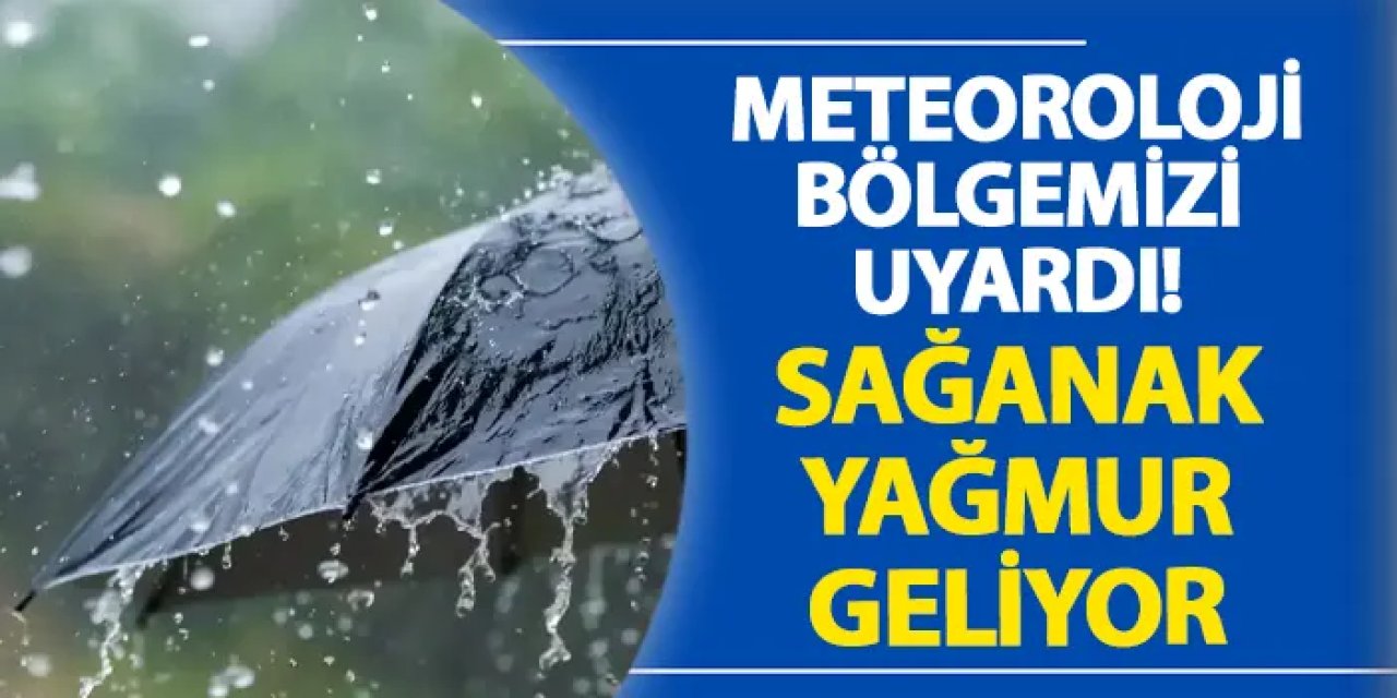 Meteoroloji bölgemizi uyardı! Sağanak yağmur geliyor