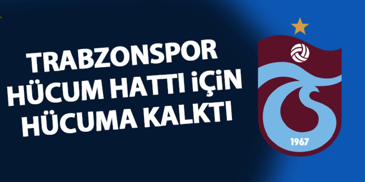 Trabzonspor hücum hattı için hücuma geçti