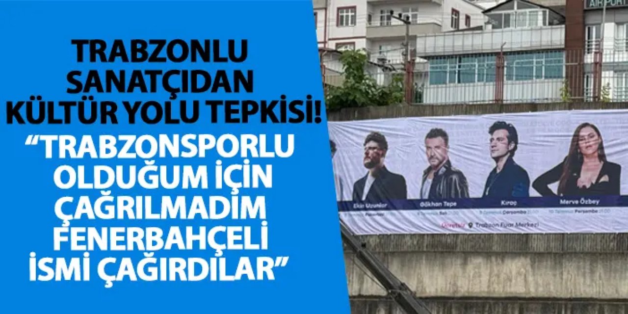 Trabzonlu sanatçıdan kültür yolu tepkisi! “Trabzonsporlu olduğum çağırılmadım, Fenerbahçeli ismi çağırdılar”