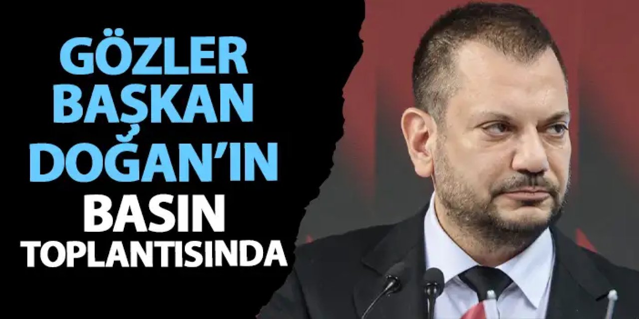 Trabzonspor’da gözler Ertuğrul Doğan’ın basın toplantısında