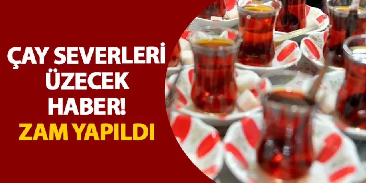 Çay severleri üzecek haber! Zam yapıldı