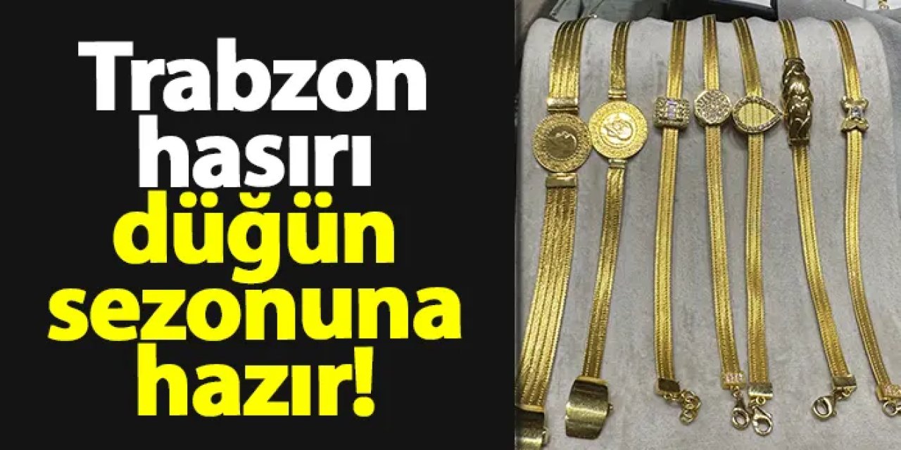 Trabzon hasırı düğün sezonuna hazır!