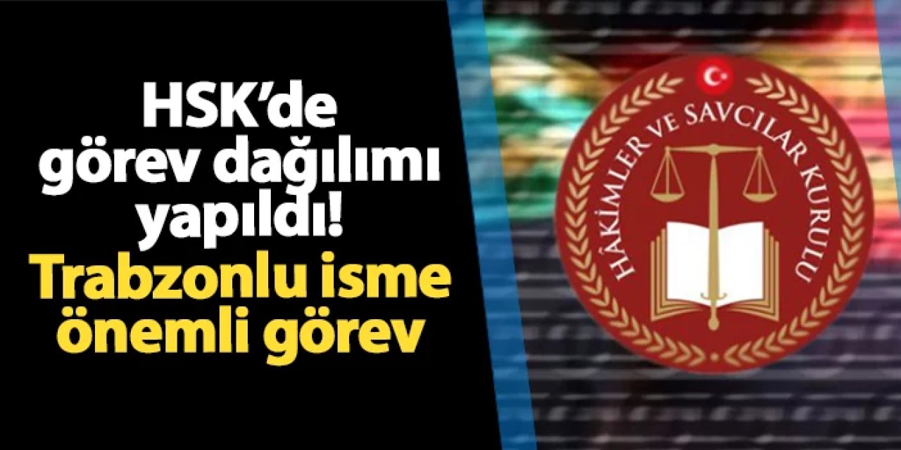 HSK'de görev dağılımı belli oldu! Trabzonlu isme önemli görev
