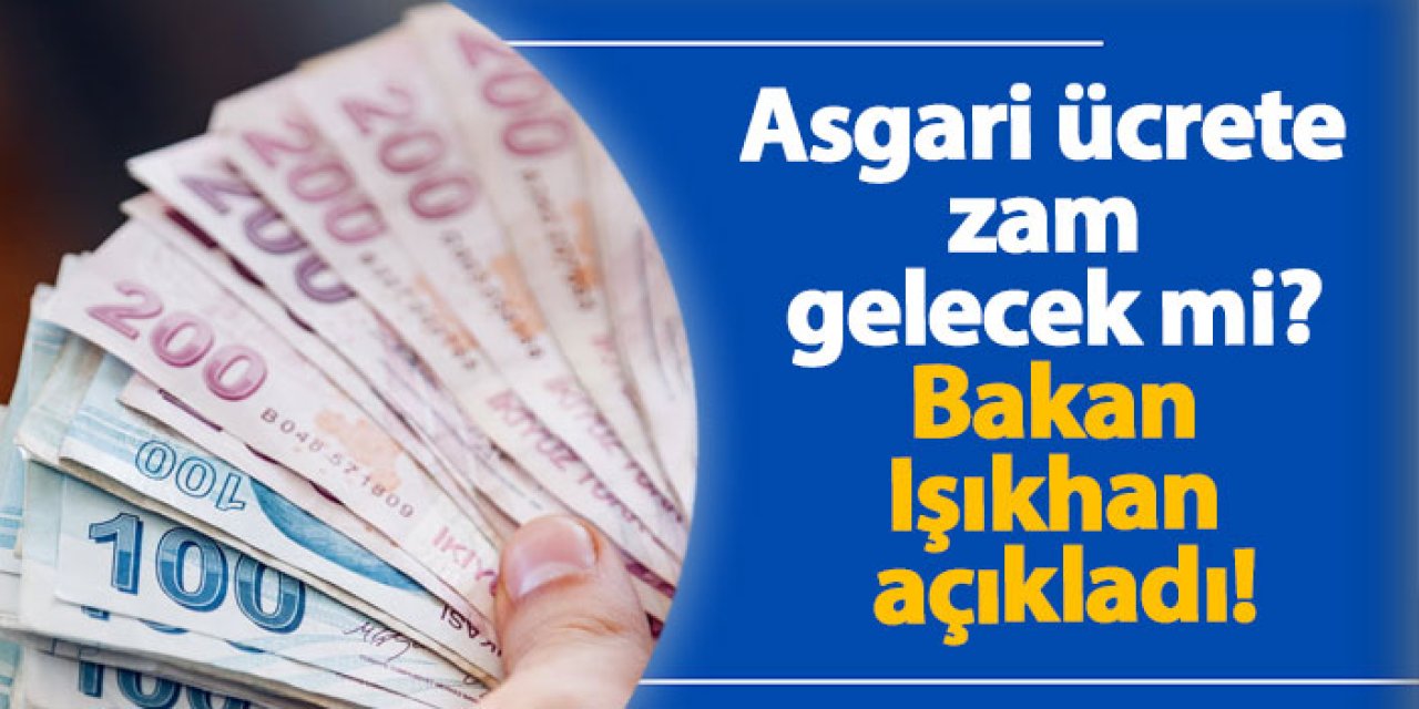 Asgari ücrete zam gelecek mi? Bakan Işıkhan açıkladı!