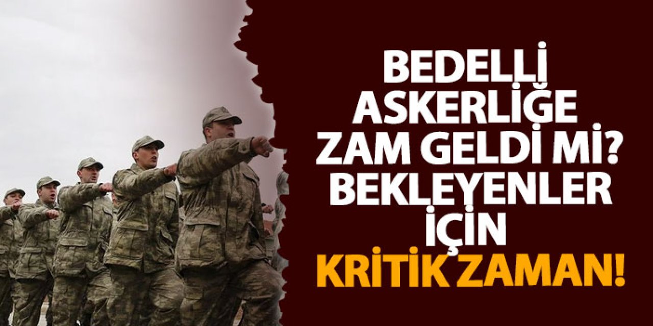 Bedelli askerliğe zam geldi mi? Bekleyenler için kritik zaman!