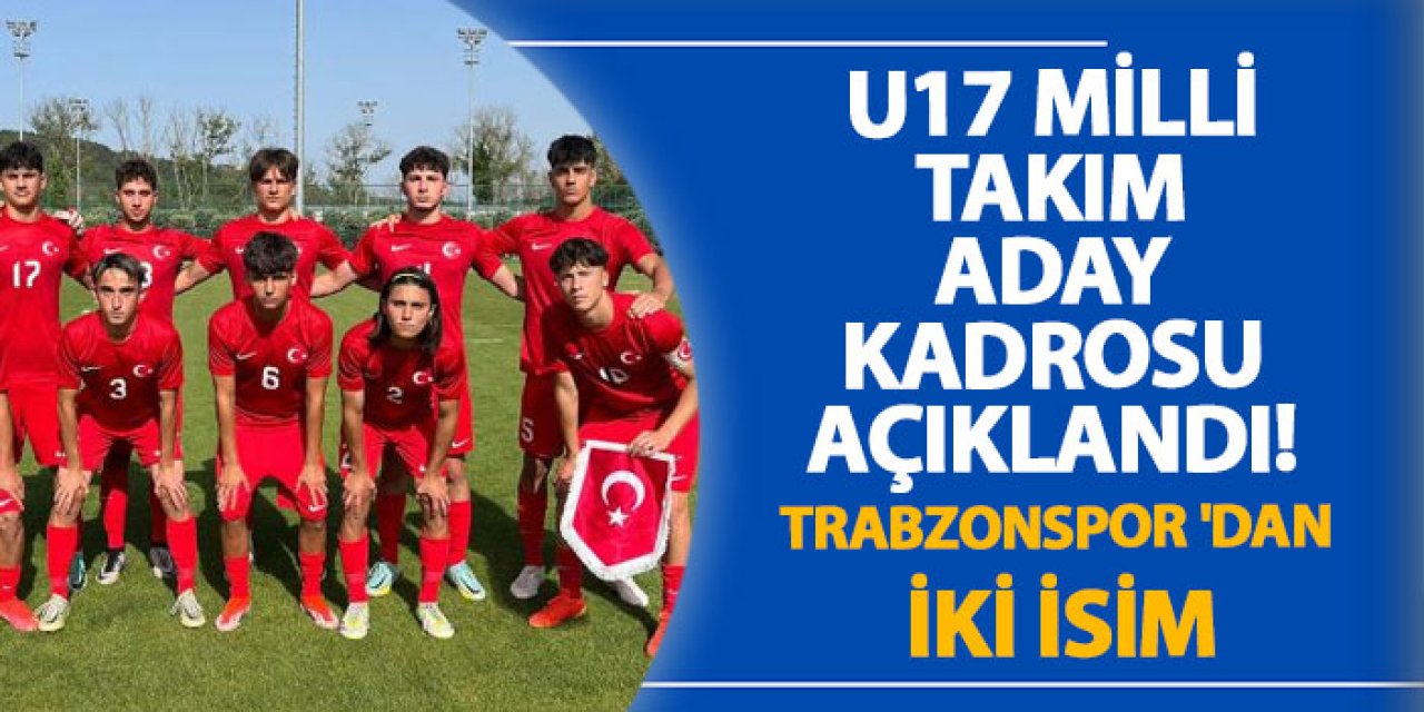 U17 Milli takım aday kadrosu açıklandı! Trabzonspor 'dan iki isim