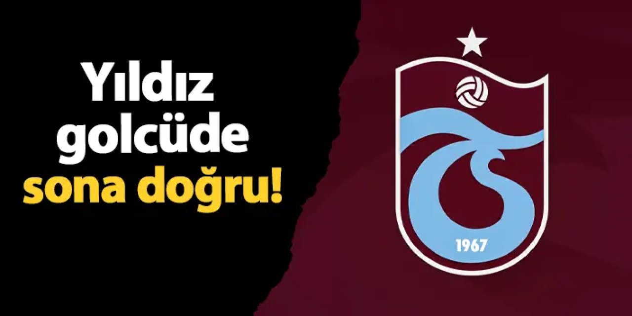 Trabzonspor yıldız golcüde sona doğru!