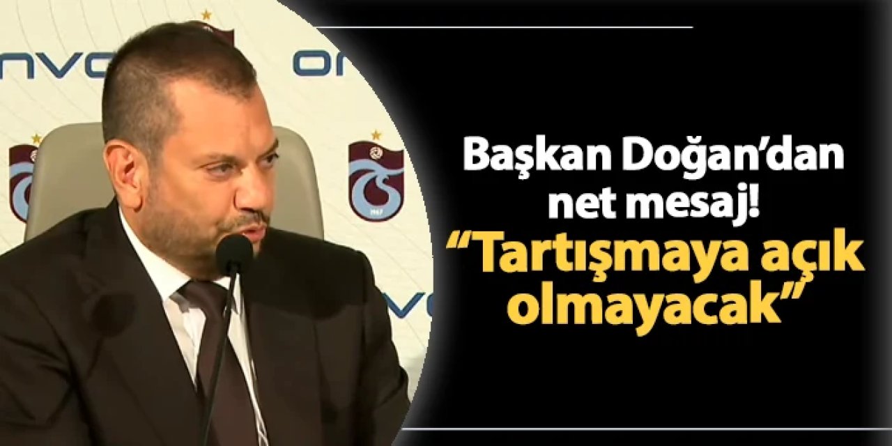 Trabzonspor'da Başkan Doğan'dan net sözler! "Tartışmaya açık olmayacak"