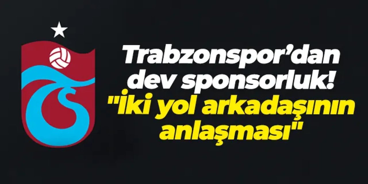 Trabzonspor’dan dev sponsorluk! "İki yol arkadaşının anlaşması"