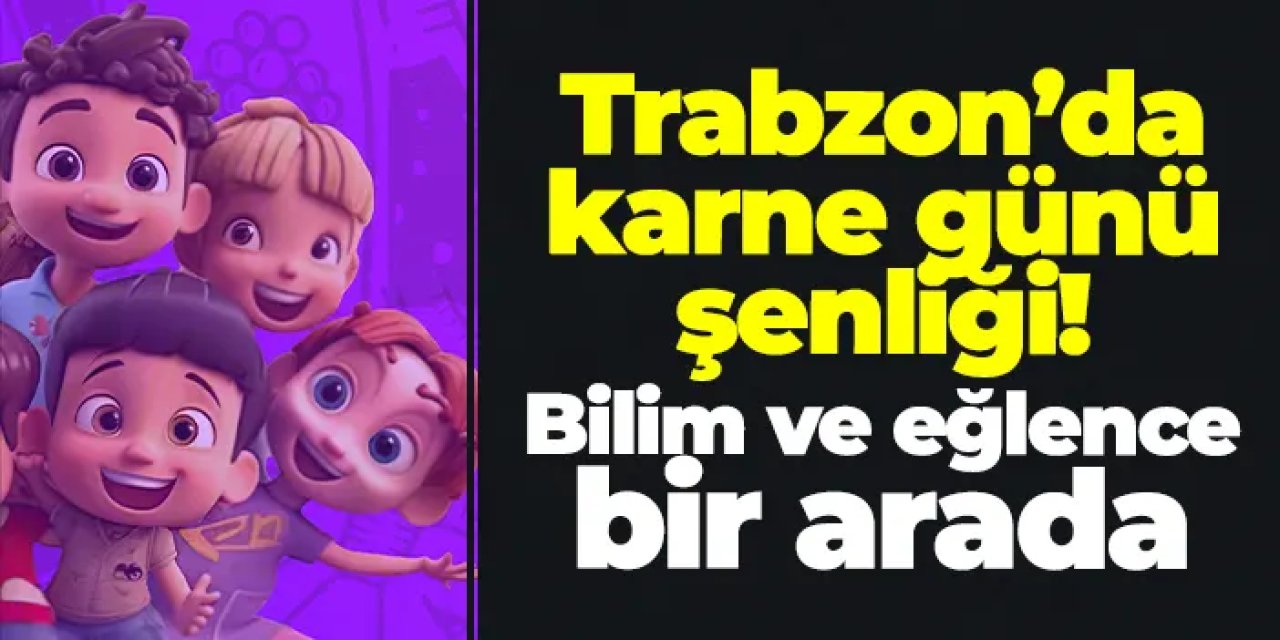 Trabzon’da karne günü şenliği! Bilim ve eğlence bir arada