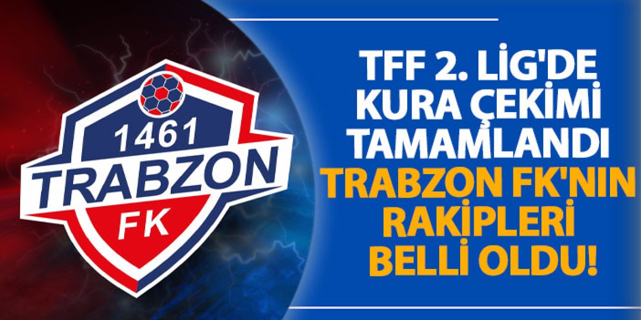 TFF 2. Lig'de kura çekimi tamamlandı! 1461 Trabzon FK'nın rakipleri belli oldu