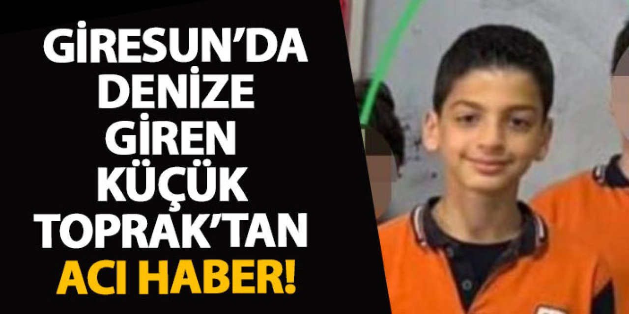 Giresun’da denize giren küçük Toprak’tan acı haber!