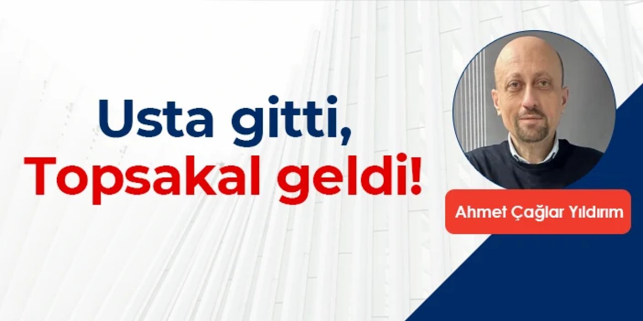 Usta gitti, Topsakal geldi