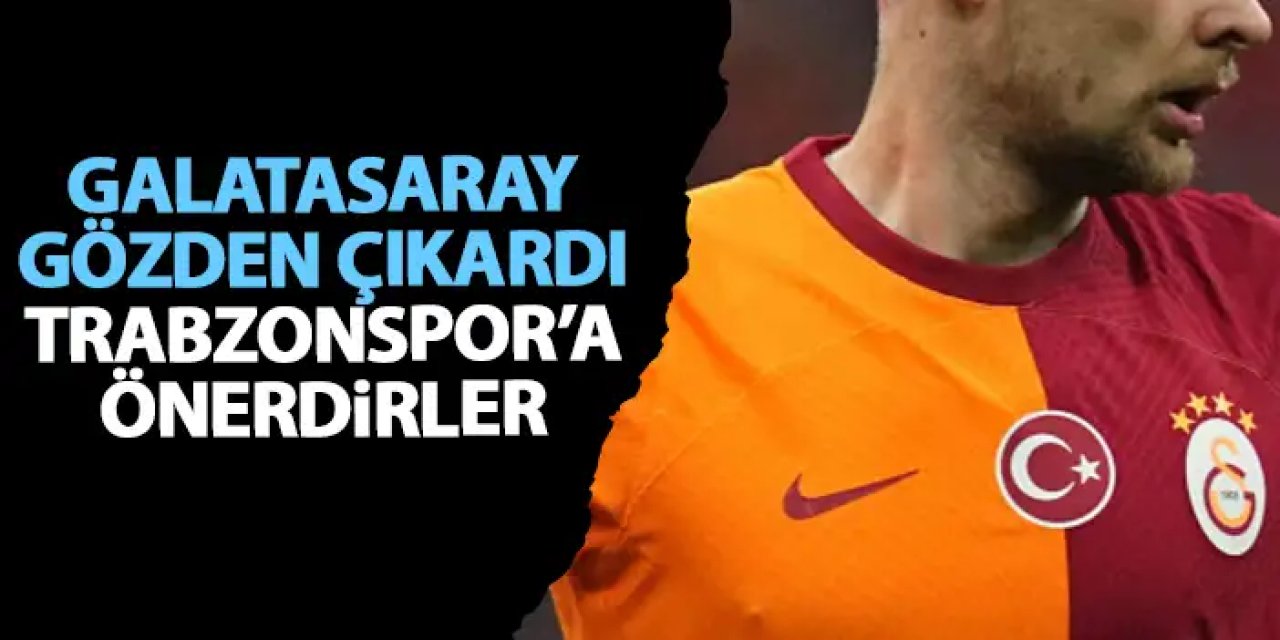 Galatasaray'ın gözden çıkardığı ismi Trabzonspor'a önerdiler