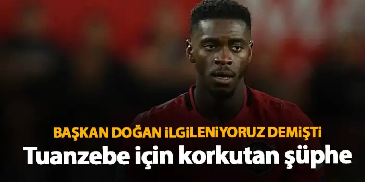Trabzonspor'da Başkan Doğan İlgileniyoruz demişti! Tuanzebe için korkutan şüphe