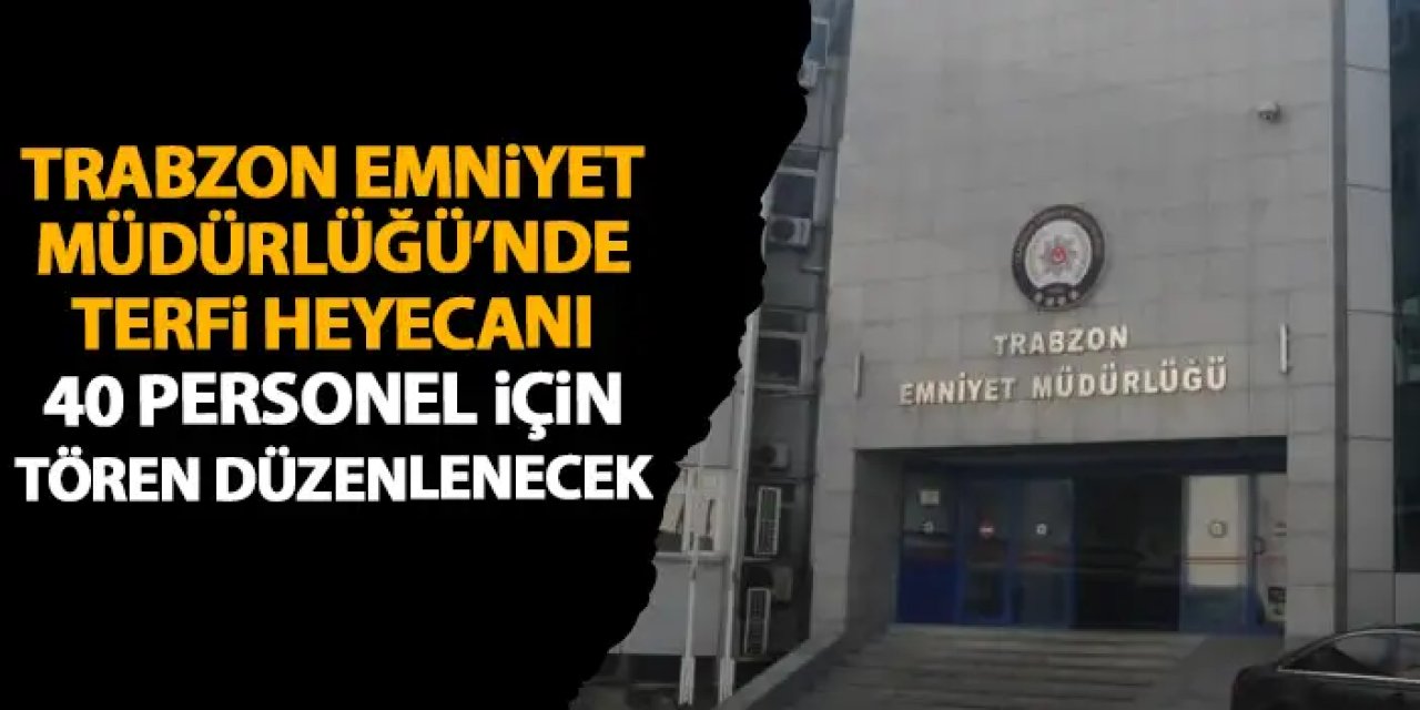 Trabzon İl Emniyet Müdürlüğü’nde terfi töreni düzenlenecek! 40 personel yeni rütbesini takacak