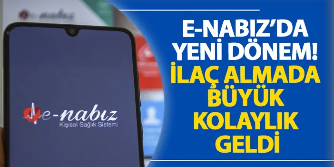 E-Nabız’da yeni dönem! İlaç almada büyük kolaylık geldi