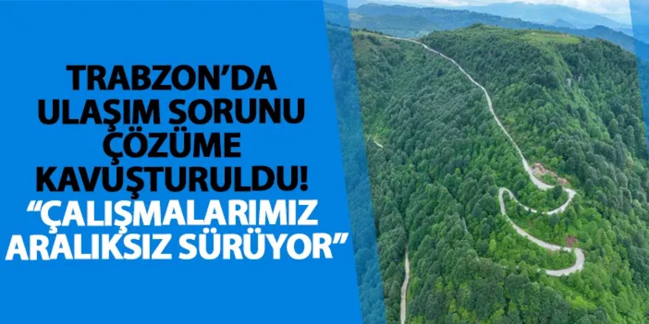 Trabzon’da ulaşım sorunu çözüme kavuşturuldu! “Çalışmalarımız aralıksız sürüyor”