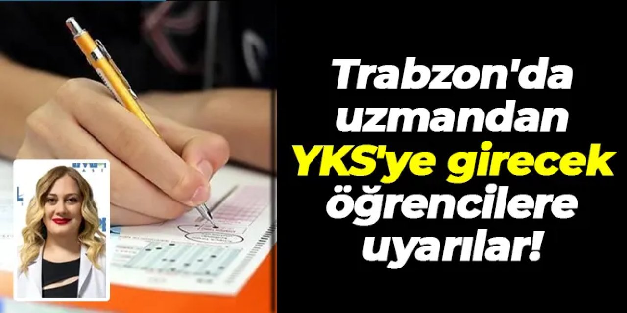 Trabzon'da uzmandan YKS'ye girecek öğrencilere uyarılar!