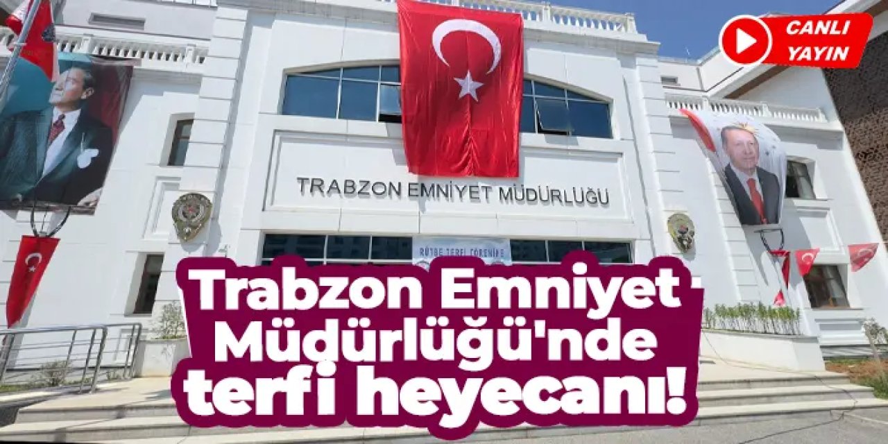 Trabzon Emniyet Müdürlüğü'nde terfi heyecanı!