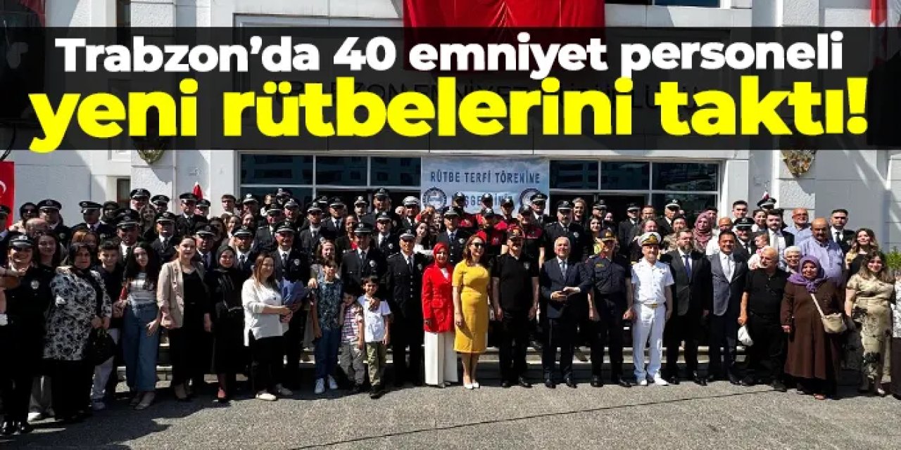 Trabzon’da 40 emniyet personeli yeni rütbelerini taktı!