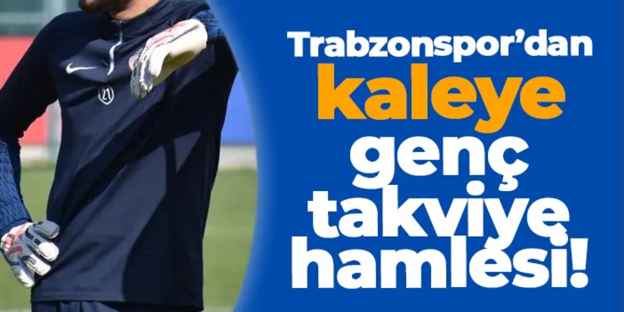 Trabzonspor’dan kaleye genç takviye hamlesi!