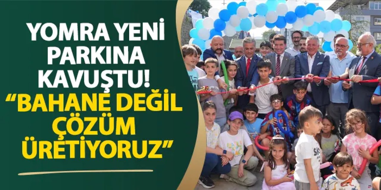 Yomra yeni parkına kavuştu! “Bahane değil çözüm üretiyoruz”