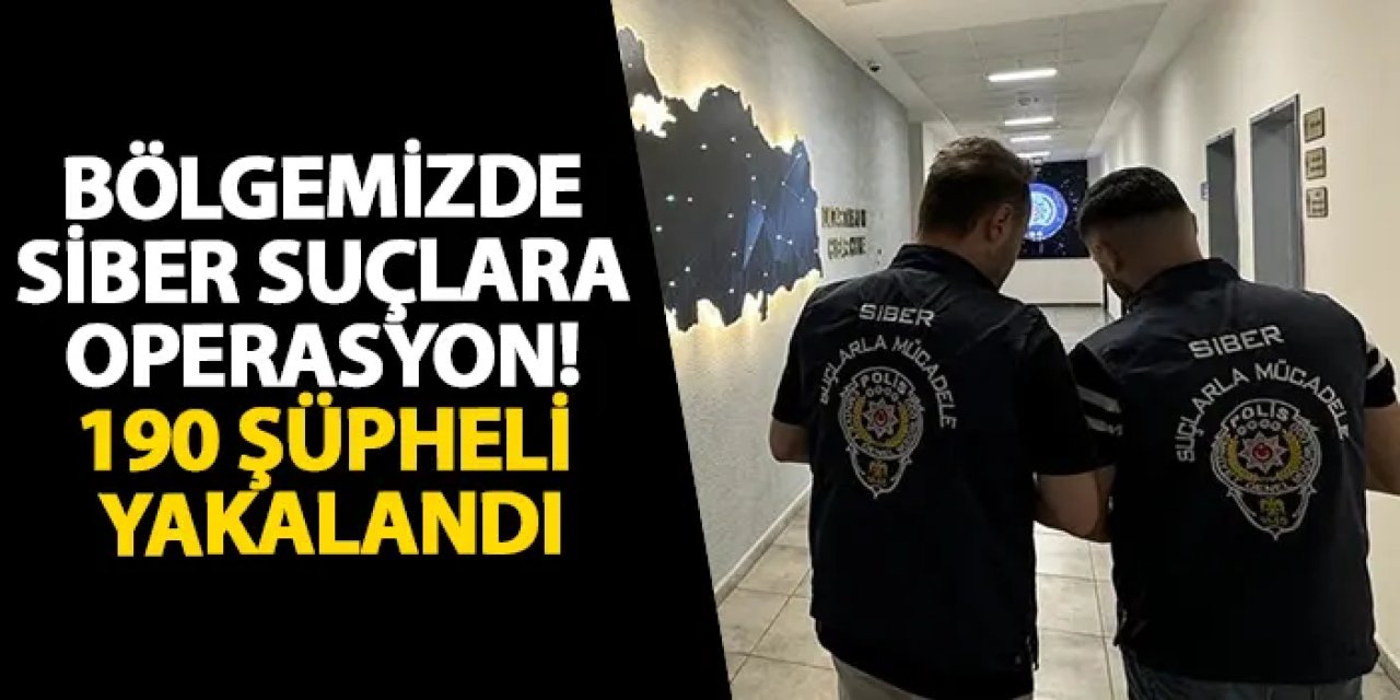 Bölgemizde siber suçlara operasyon! 190 şüpheli yakalandı