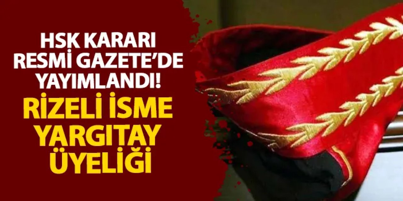 HSK Kararı Resmi Gazete’de yayımlandı! Rizeli isme Yargıtay üyeliği