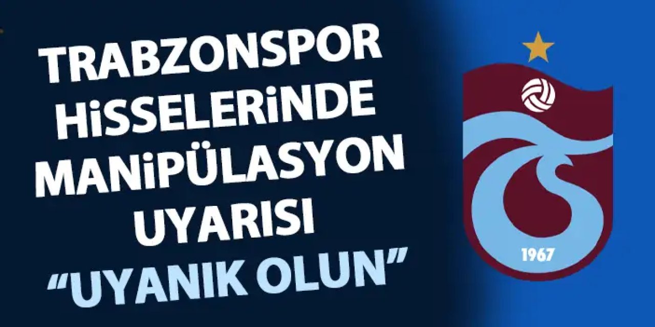 Trabzonspor hisseleri için manipülasyon uyarısı! "uyanık olun"