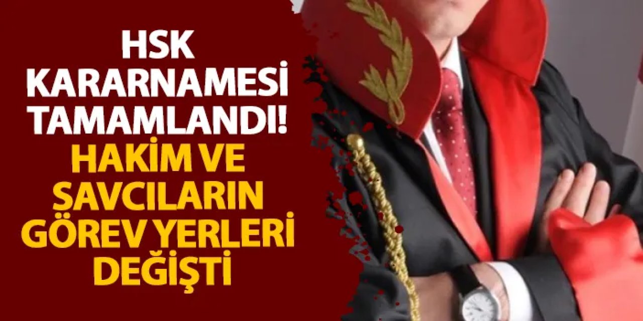 HSK Kararnamesi tamamlandı! Hakim ve savcıların görev yerleri değişti