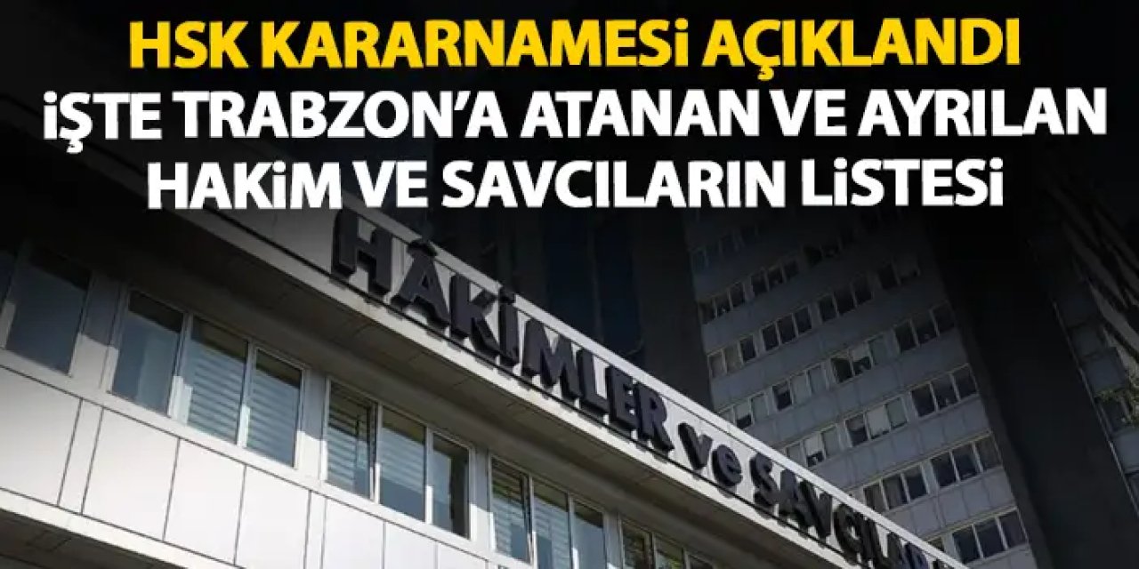 HSK Kararnamesi açıklandı! İşte Trabzon’a atanan ve Trabzon’dan ayrılan hakim ve savcılar